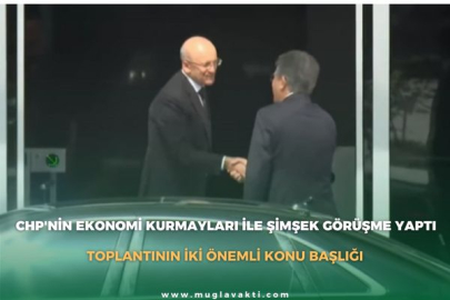 CHP'NİN EKONOMİ KURMAYLARI İLE ŞİMŞEK GÖRÜŞME YAPTI