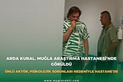 ARDA KURAL, MUĞLA ARAŞTIRMA HASTANESİ’NDE GÖRÜLDÜ