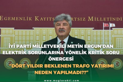 İYİ PARTİ MİLLETVEKİLİ METİN ERGUN’DAN ELEKTRİK SORUNLARINA YÖNELİK KRİTİK SORU ÖNERGESİ