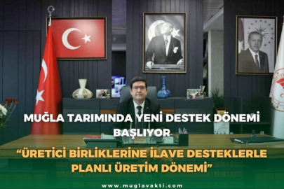 MUĞLA TARIMINDA YENİ DESTEK DÖNEMİ BAŞLIYOR