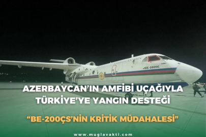 AZERBAYCAN’IN AMFİBİ UÇAĞIYLA TÜRKİYE’YE YANGIN DESTEĞİ