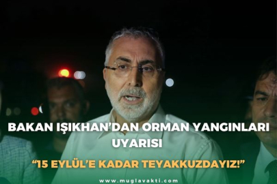 BAKAN IŞIKHAN’DAN ORMAN YANGINLARI UYARISI