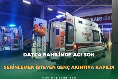 DATÇA SAHİLİNDE ACI SON: SERİNLEMEK İSTEYEN GENÇ AKINTIYA KAPILDI