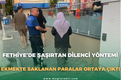 FETHİYE’DE ŞAŞIRTAN DİLENCİ YÖNTEMİ: EKMEKTE SAKLANAN PARALAR ORTAYA ÇIKTI