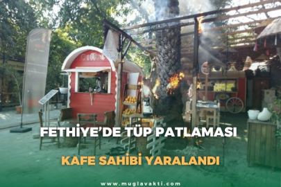 FETHİYE’DE TÜP PATLAMASI:  KAFE SAHİBİ YARALANDI