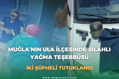 MUĞLA’NIN ULA İLÇESİNDE SİLAHLI YAĞMAYA TEŞEBBÜSÜ: İKİ ŞÜPHELİ TUTUKLANDI