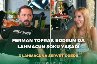 FERMAN TOPRAK BODRUM’DA LAHMACUN ŞOKU YAŞADI: 3 LAHMACUNA SERVET ÖDEDİ!