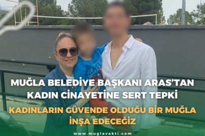 MUĞLA BELEDİYE BAŞKANI ARAS’TAN KADIN CİNAYETİNE SERT TEPKİ: KADINLARIN GÜVENDE OLDUĞU BİR MUĞLA İNŞA EDECEĞİZ