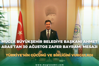 Muğla Büyükşehir Belediye Başkanı Ahmet Aras’tan 30 Ağustos Zafer Bayramı Mesajı: Cumhuriyetimizin Işığı, Daima Yolumuzu Aydınlatsın