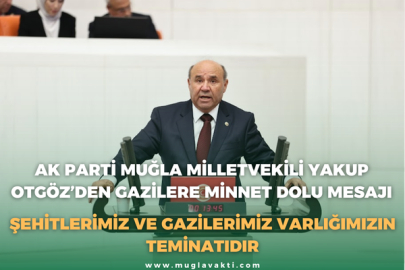 Ak Parti Muğla Milletvekili Yakup Otgöz’den Gazilere Minnet Dolu Mesajı