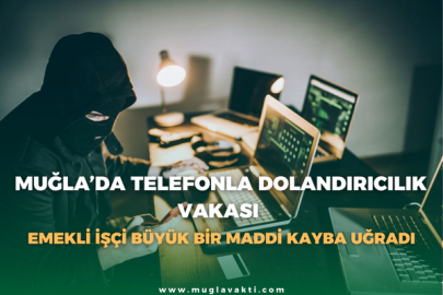 Muğla’da Telefonla Dolandırıcılık vakası