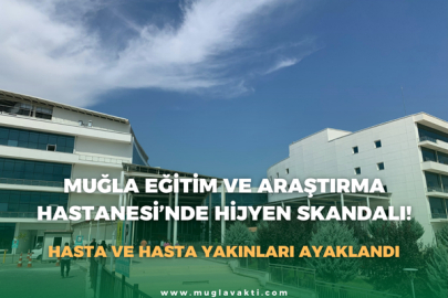 Muğla Eğitim ve Araştırma Hastanesi’nde Hijyen Skandalı!