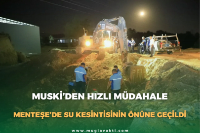 MUSKİ’den Hızlı Müdahale: Menteşe’de Su Kesintisinin Önüne Geçildi